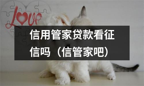 信用管家贷款看征信吗（信管家吧）
