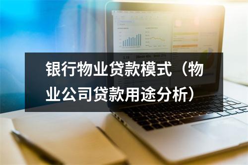 银行物业贷款模式（物业公司贷款用途分析）