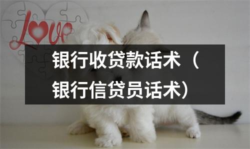 银行收贷款话术（银行信贷员话术）