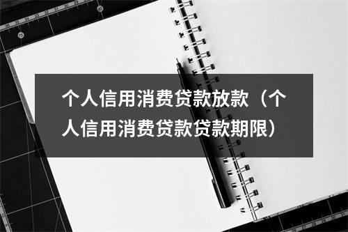 个人信用消费贷款放款（个人信用消费贷款贷款期限）