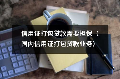 信用证打包贷款需要担保（国内信用证打包贷款业务）