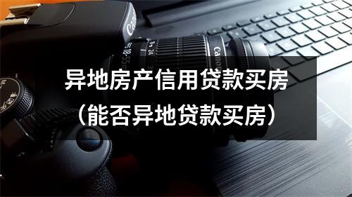 异地房产信用贷款买房（能否异地贷款买房）