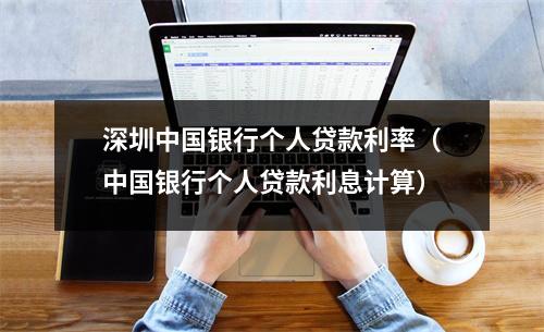 深圳中国银行个人贷款利率（中国银行个人贷款利息计算）