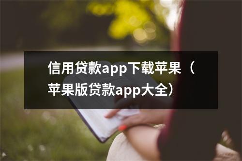 信用贷款app下载苹果（苹果版贷款app大全）