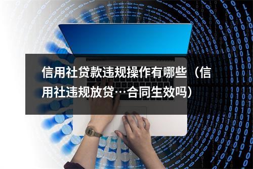 信用社贷款违规操作有哪些（信用社违规放贷…合同生效吗）