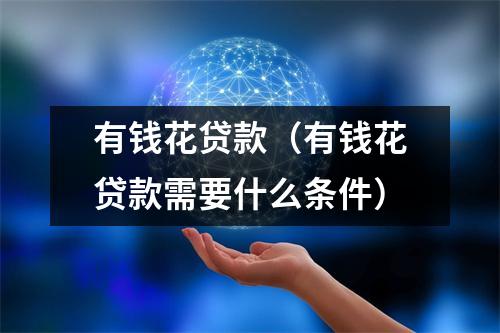 有钱花贷款（有钱花贷款需要什么条件）