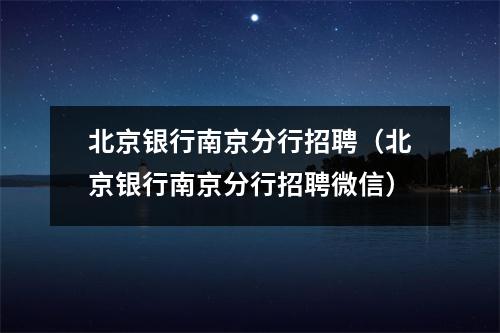 北京银行南京分行招聘（北京银行南京分行招聘微信）