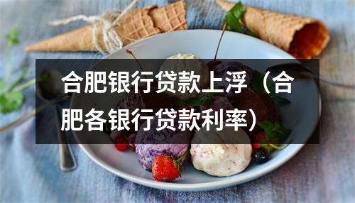 合肥银行贷款上浮（合肥各银行贷款利率）