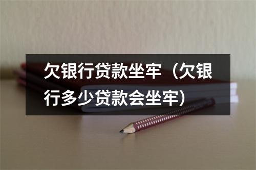 欠银行贷款坐牢（欠银行多少贷款会坐牢）