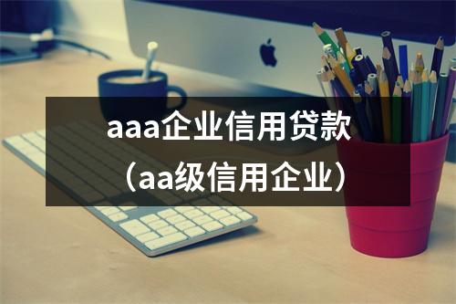 aaa企业信用贷款（aa级信用企业）
