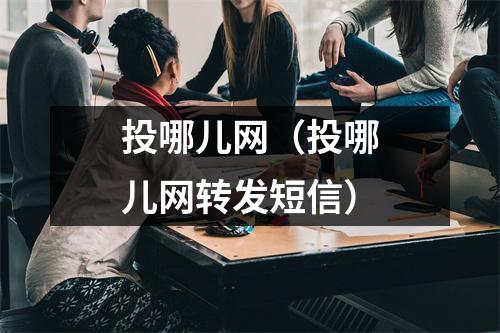 投哪儿网（投哪儿网转发短信）