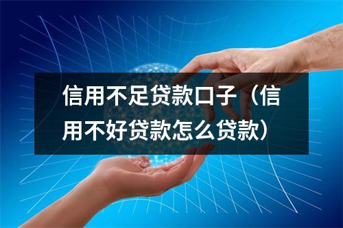 信用不足贷款口子（信用不好贷款怎么贷款）