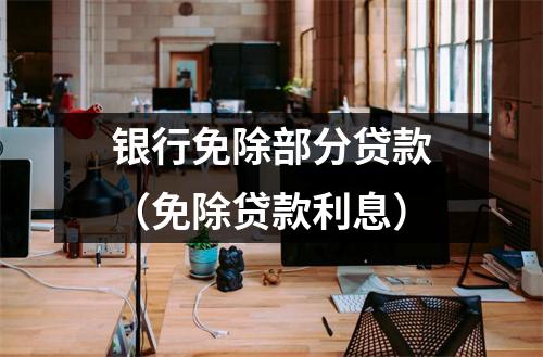 银行免除部分贷款（免除贷款利息）