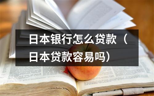 日本银行怎么贷款（日本贷款容易吗）