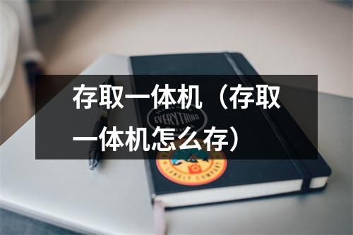 存取一体机（存取一体机怎么存）