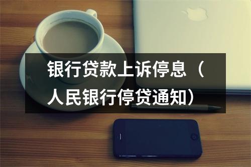 银行贷款上诉停息（人民银行停贷通知）