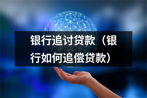 银行追讨贷款（银行如何追偿贷款）