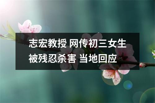 志宏教授 网传初三女生被残忍杀害 当地回应