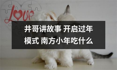 井哥讲故事 开启过年模式 南方小年吃什么