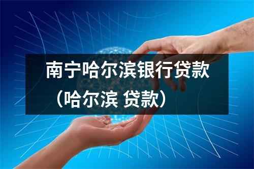 南宁哈尔滨银行贷款（哈尔滨 贷款）
