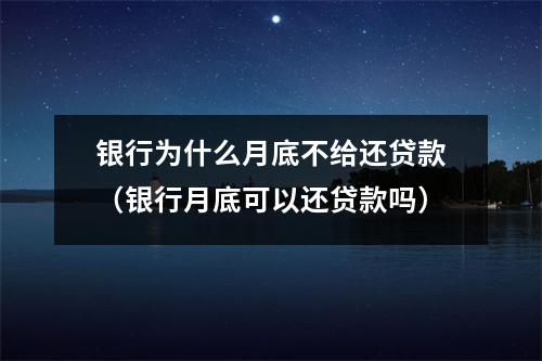 银行为什么月底不给还贷款（银行月底可以还贷款吗）