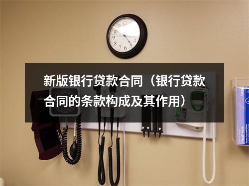新版银行贷款合同（银行贷款合同的条款构成及其作用）