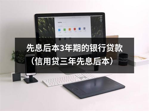 先息后本3年期的银行贷款（信用贷三年先息后本）