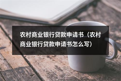 农村商业银行贷款申请书（农村商业银行贷款申请书怎么写）