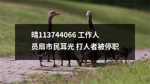 晴113744066 工作人员扇市民耳光 打人者被停职