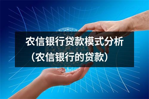农信银行贷款模式分析（农信银行的贷款）