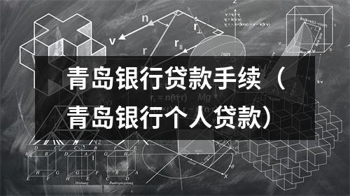 青岛银行贷款手续（青岛银行个人贷款）