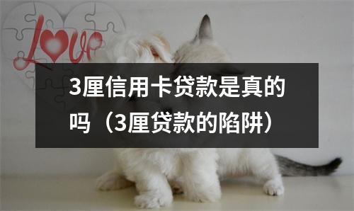 3厘信用卡贷款是真的吗（3厘贷款的陷阱）