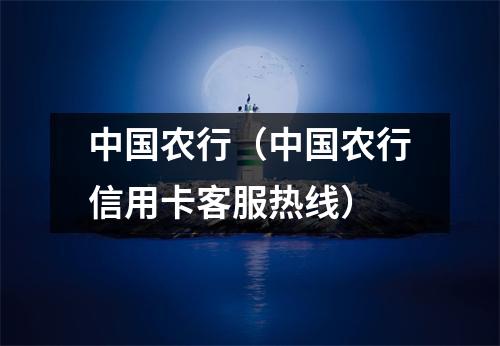 中国农行（中国农行信用卡客服热线）
