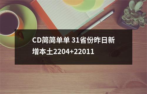 CD简简单单 31省份昨日新增本土2204+22011