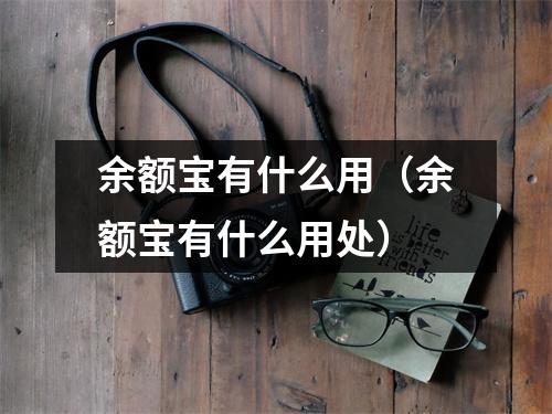 余额宝有什么用（余额宝有什么用处）