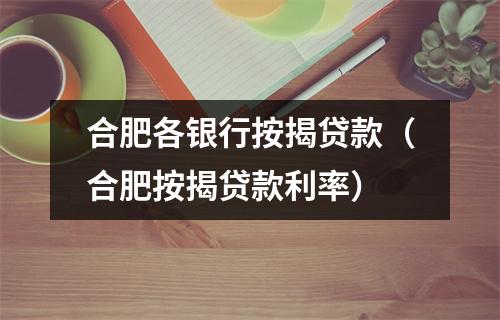 合肥各银行按揭贷款（合肥按揭贷款利率）