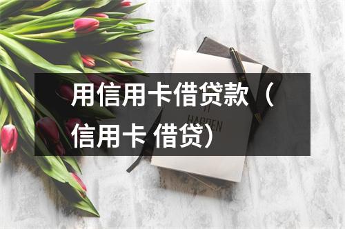 用信用卡借贷款（信用卡 借贷）
