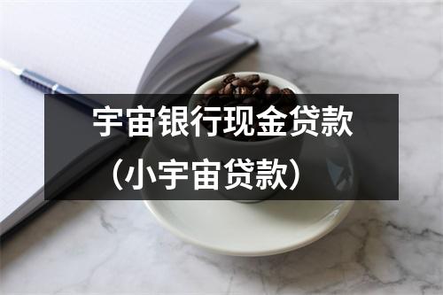 宇宙银行现金贷款（小宇宙贷款）