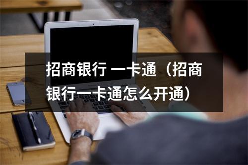 招商银行 一卡通(招商银行一卡通怎么开通)