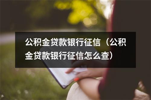 公积金贷款银行征信（公积金贷款银行征信怎么查）