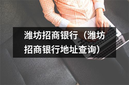 潍坊招商银行（潍坊招商银行地址查询）