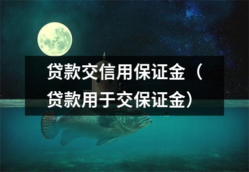 贷款交信用保证金（贷款用于交保证金）