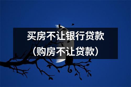 买房不让银行贷款（购房不让贷款）