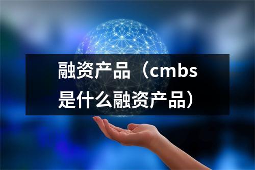 融资产品（cmbs是什么融资产品）
