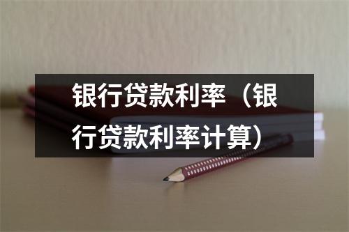 银行贷款利率（银行贷款利率计算）