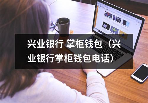 兴业银行 掌柜钱包（兴业银行掌柜钱包电话）