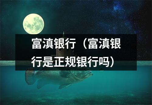 富滇银行（富滇银行是正规银行吗）