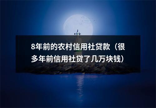 8年前的农村信用社贷款（很多年前信用社贷了几万块钱）