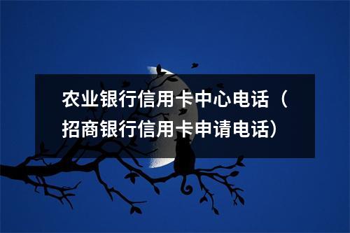 农业银行信用卡中心电话（招商银行信用卡申请电话）