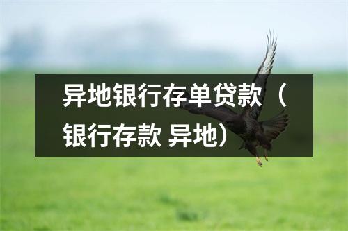 异地银行存单贷款（银行存款 异地）